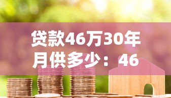 贷款46万30年月供多少：46万房贷30年每月还多少钱