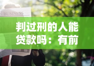 判过刑的人能贷款吗：有前科者能否申请贷款