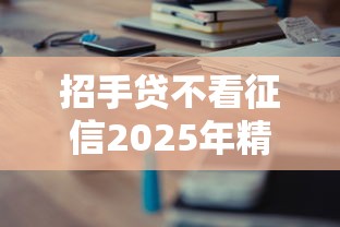 招手贷不看征信2025年精选：分享五个平台借钱正规