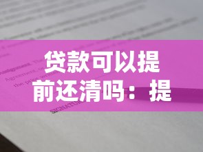 贷款可以提前还清吗：提前还款是否会影响贷款合同