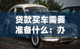 贷款买车需要准备什么：办理车贷需准备哪些材料