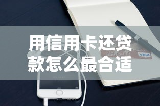 用信用卡还贷款怎么最合适2025年推荐？公布五个苹果手机id贷款平台