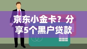 京东小金卡？分享5个黑户贷款马上下款的口子
