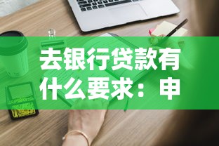 去银行贷款有什么要求：申请银行贷款需满足哪些条件