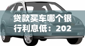 贷款买车哪个银行利息低：2025年哪家银行车贷最划算