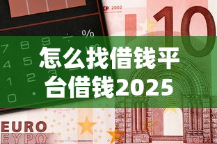 怎么找借钱平台借钱2025年精选？整合5个可靠的借钱平台