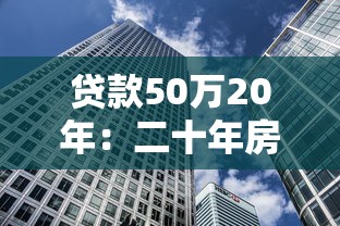 贷款50万20年：二十年房贷月供要还多少