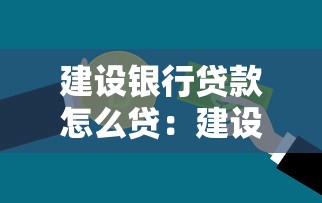 建设银行贷款怎么贷：建设银行个人贷款申请条件及流程