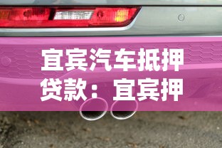 宜宾汽车抵押贷款：宜宾押证不押车贷款如何办理