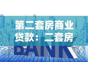 第二套房商业贷款：二套房商贷首付和利率最新政策