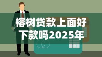 榕树贷款上面好下款吗2025年精选：看看这5个黑户借款必下口子2025