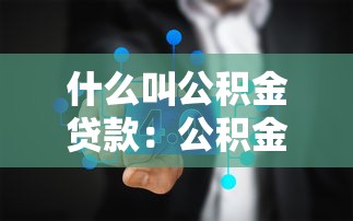 什么叫公积金贷款：公积金贷款具体指什么