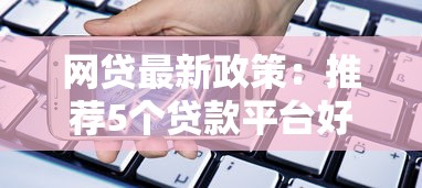 网贷最新政策：推荐5个贷款平台好贷款