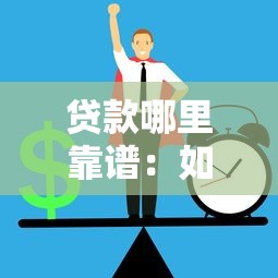 贷款哪里靠谱：如何辨别正规贷款渠道