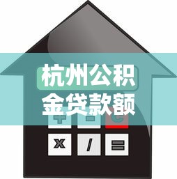 杭州公积金贷款额度计算：杭州公积金最高能贷多少款