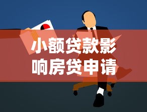 小额贷款影响房贷申请吗：小额借贷会干扰房贷审批吗