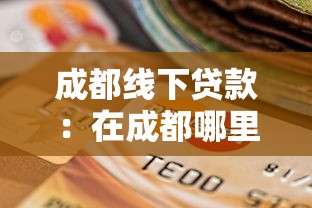 成都线下贷款：在成都哪里办理线下贷款