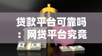 贷款平台可靠吗：网贷平台究竟安全可信吗