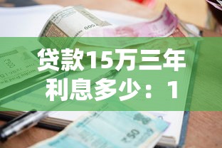 贷款15万三年利息多少：15万借3年总利息要多少