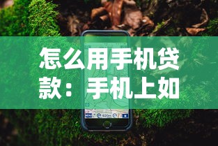 怎么用手机贷款：手机上如何快速申请贷款