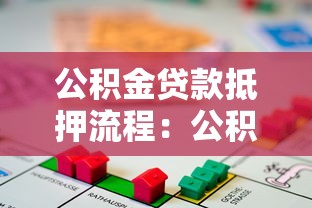 公积金贷款抵押流程：公积金抵押贷款需要哪些步骤和材料