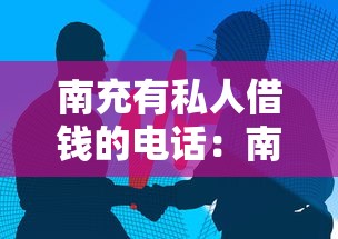 南充有私人借钱的电话：南充私人借贷联系方式有哪些