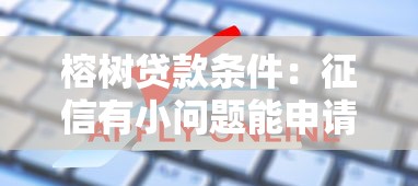 榕树贷款条件：征信有小问题能申请榕树贷款吗