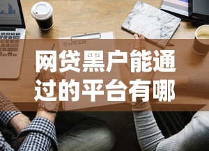 网贷黑户能通过的平台有哪些2025年精选？梳理五个有不看负债短借的平台