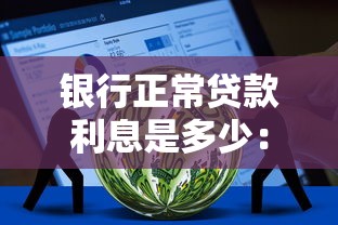 银行正常贷款利息是多少：2025年银行贷款利率最新标准是什么