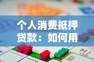 个人消费抵押贷款：如何用资产快速获得消费资金