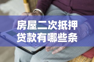 房屋二次抵押贷款有哪些条件：房产二次抵押需满足哪些要求