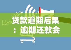 贷款逾期后果：逾期还款会产生哪些不利影响