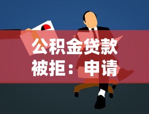 公积金贷款被拒：申请公积金贷款为何未通过