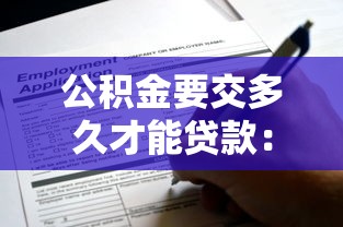 公积金要交多久才能贷款：公积金缴存多久可申请贷款