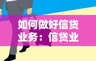 如何做好信贷业务：信贷业务高效开展的关键方法