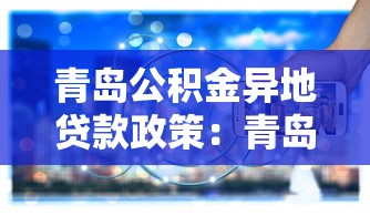 青岛公积金异地贷款政策：青岛异地公积金贷款条件有哪些