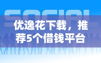 优逸花下载，推荐5个借钱平台好借