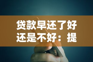 贷款早还了好还是不好：提前偿还贷款利弊如何权衡