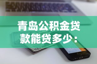 青岛公积金贷款能贷多少：青岛公积金最高能申请多少额度