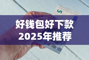 好钱包好下款2025年推荐，看看这五个快速网贷平台