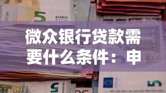 微众银行贷款需要什么条件：申请微众银行贷款需满足哪些要求