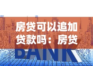 房贷可以追加贷款吗：房贷如何申请增贷额度