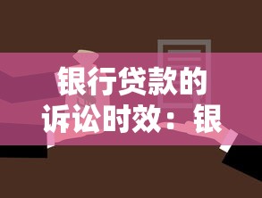 银行贷款的诉讼时效：银行贷款追偿时效多久过期
