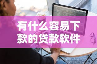 有什么容易下款的贷款软件吗2025年推荐，试试这5个60岁借钱的平台100%能借到