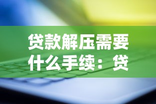 贷款解压需要什么手续：贷款解押需办理哪些流程