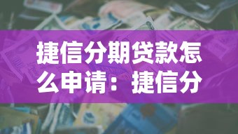 捷信分期贷款怎么申请：捷信分期贷如何办理申请