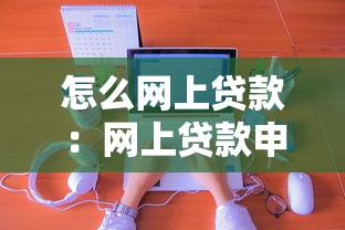 怎么网上贷款：网上贷款申请流程有哪些步骤
