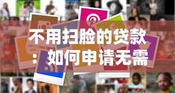 不用扫脸的贷款：如何申请无需人脸识别的贷款