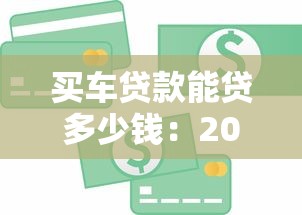 买车贷款能贷多少钱：2025年车贷最高额度是多少