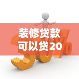 装修贷款可以贷20年吗：装修贷款最长能贷多少年